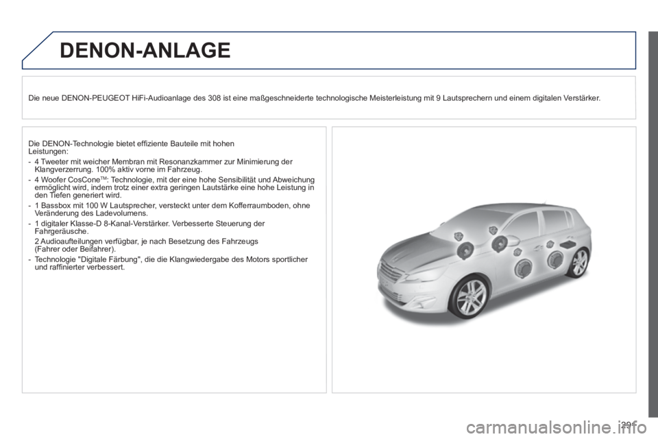 Peugeot 308 2014  Betriebsanleitung (in German) 291
308_de_Chap10b_DENON_ed02-2013
DENON-ANLAGE  
  Die neue DENON-PEUGEOT HiFi-Audioanlage des 308 ist eine maßgeschneiderte technologische Me\
isterleistung mit 9 Lautsprechern und einem digitalen 