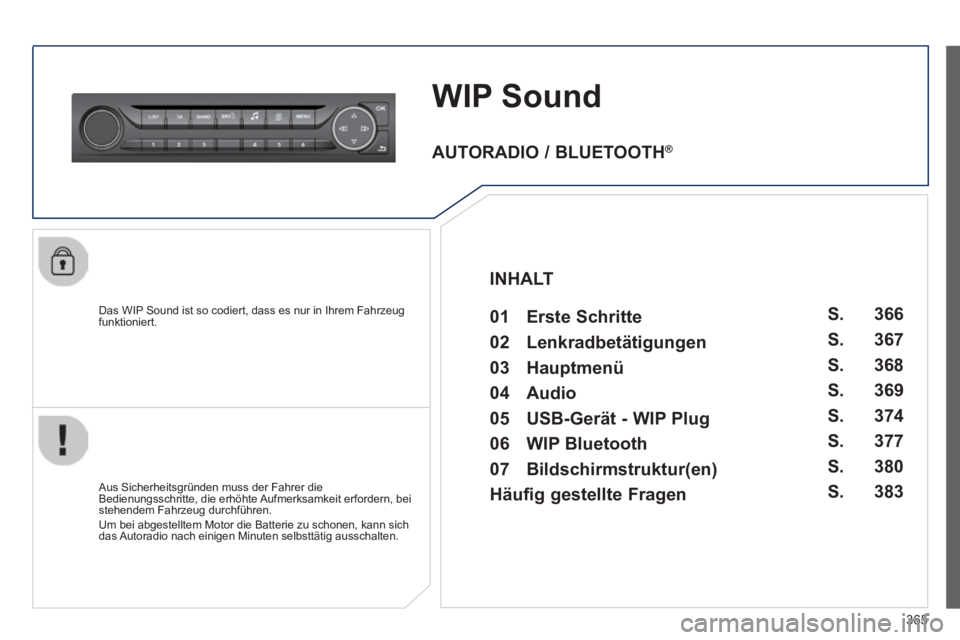 Peugeot 308 2014  Betriebsanleitung (in German) 365
308_de_Chap10d_RD45_ed02_2013
WIP Sound
  Das WIP Sound ist so codiert, dass es nur in Ihrem Fahrzeug funktioniert.  
  Aus Sicherheitsgründen muss der Fahrer die Bedienungsschritte, die erhöhte