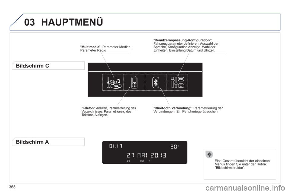 Peugeot 308 2014  Betriebsanleitung (in German) 03
368
308_de_Chap10d_RD45_ed02_2013
 HAUPTMENÜ 
  " Multimedia ": Parameter Medien, Parameter  Radio  
          Bildschirm C 
  Eine Gesamtübersicht der einzelnen Menüs ﬁ nden Sie unter der Rub