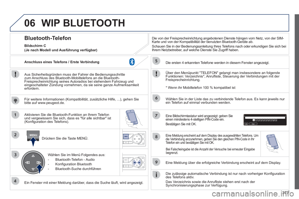 Peugeot 308 2014  Betriebsanleitung (in German) 06
MENU
377
308_de_Chap10d_RD45_ed02_2013
 WIP  BLUETOOTH 
  Aus Sicherheitsgründen muss der Fahrer die Bedienungsschritte zum Anschluss des Bluetooth-Mobiltelefons an die Bluetooth-Freisprecheinrich