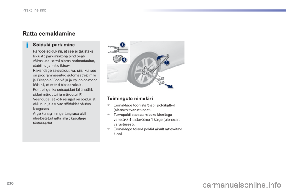 Peugeot 308 2014  Omaniku käsiraamat (in Estonian) 230
Praktiline info
308_et_Chap07_info pratiques_ed02-2013
Ratta eemaldamine 
  Sõiduki  parkimine 
 Parkige sõiduk nii, et see ei takistaks liiklust : parkimiskoha pind peab võimaluse korral olema