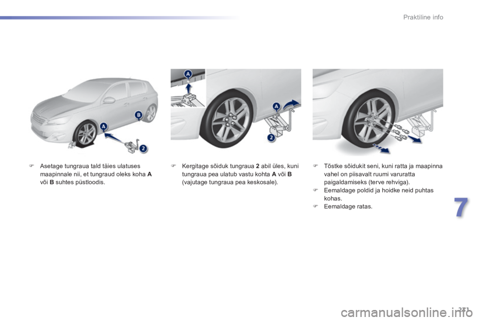 Peugeot 308 2014  Omaniku käsiraamat (in Estonian) 231
7
Praktiline info
308_et_Chap07_info pratiques_ed02-2013
   Asetage tungraua tald täies ulatuses maapinnale nii, et tungraud oleks koha  Avõi  B   suhtes  püstloodis.   
   Tõstke sõidu