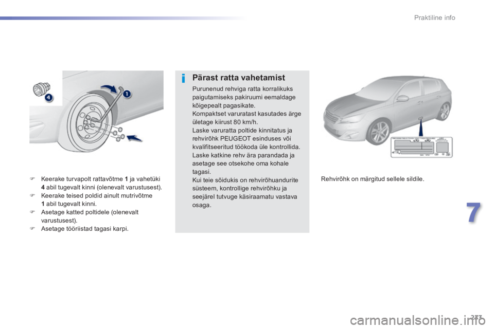 Peugeot 308 2014  Omaniku käsiraamat (in Estonian) 233
7
Praktiline info
308_et_Chap07_info pratiques_ed02-2013
   Keerake turvapolt rattavõtme  1   ja  vahetüki 4   abil tugevalt kinni (olenevalt varustusest).    Keerake teised poldid ainult 
