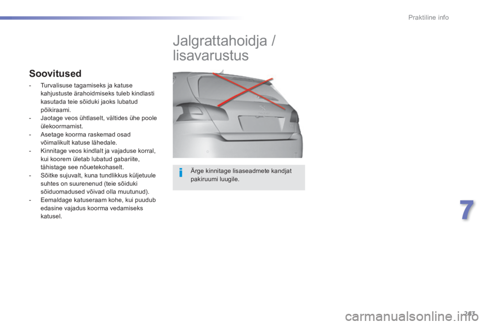 Peugeot 308 2014  Omaniku käsiraamat (in Estonian) 263
7
Praktiline info
308_et_Chap07_info pratiques_ed02-2013
  Ärge kinnitage lisaseadmete kandjat pakiruumi  luugile.  
         Jalgrattahoidja / 
lisavarustus 
Soovitused 
   -   Turvalisuse  taga