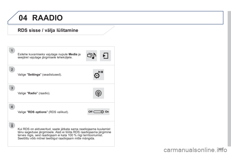 Peugeot 308 2014  Omaniku käsiraamat (in Estonian) 04
307
308_et_Chap10c_SMEGplus_ed02-2013
 RAADIO 
             RDS sisse / välja lülitamine 
  Valige  " Settings "  (seadistused).  
  Esilehe kuvamiseks vajutage nupule  Media   ja seejärel vajut