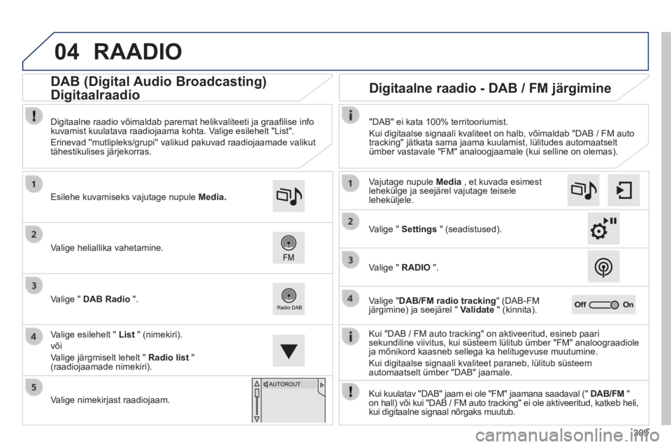 Peugeot 308 2014  Omaniku käsiraamat (in Estonian) 04
309
308_et_Chap10c_SMEGplus_ed02-2013
 RAADIO 
  Kui "DAB / FM auto tracking" on aktiveeritud, esineb paari sekundiline viivitus, kui süsteem lülitub ümber "FM" analoograa\
diole ja mõnikord ka