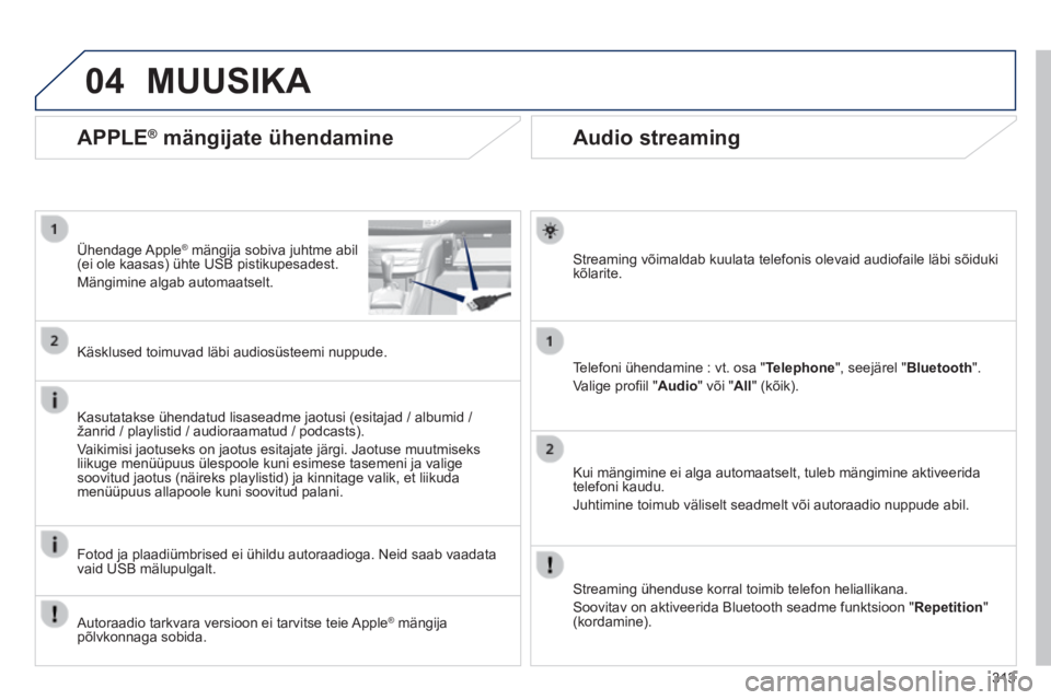 Peugeot 308 2014  Omaniku käsiraamat (in Estonian) 04
313
308_et_Chap10c_SMEGplus_ed02-2013
       
Audio streaming 
  Streaming võimaldab kuulata telefonis olevaid audiofaile läbi sõ\
iduki kõlarite.  
  Telefoni ühendamine : vt. osa " Telephone