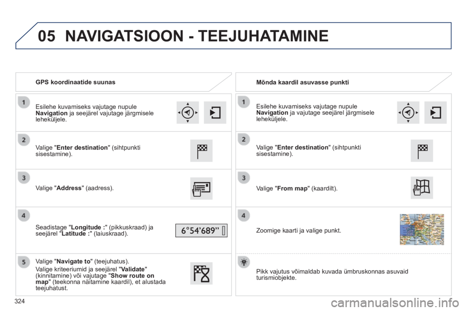 Peugeot 308 2014  Omaniku käsiraamat (in Estonian) 05
308_et_Chap10c_SMEGplus_ed02-2013
   GPS  koordinaatide  suunas     Mõnda  kaardil  asuvasse  punkti  
  Valige  " Enter destination "  (sihtpunkti sisestamine).  
  Valige  " Address "  (aadress)