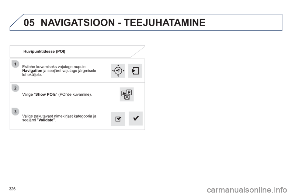 Peugeot 308 2014  Omaniku käsiraamat (in Estonian) 05
326
308_et_Chap10c_SMEGplus_ed02-2013
  Esilehe kuvamiseks vajutage nupule Navigation  ja seejärel vajutage järgmisele leheküljele.  
  Valige pakutavast nimekirjast kategooria ja seejärel " Va