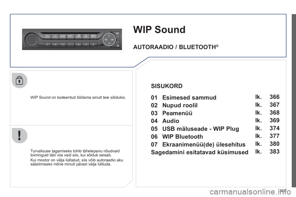 Peugeot 308 2014  Omaniku käsiraamat (in Estonian) 365
308_et_Chap10d_RD45_ed02_2013
WIP Sound
  WIP Sound on kodeeritud töötama ainult teie sõidukis.  
  Turvalisuse tagamiseks tohib tähelepanu nõudvaid toiminguid läbi viia vaid siis, kui sõid