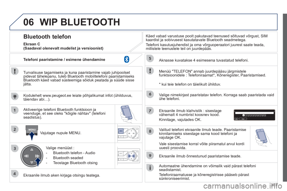 Peugeot 308 2014 Omaniku käsiraamat (in Estonian) 06
MENU
377
308_et_Chap10d_RD45_ed02_2013
WIP BLUETOOTH
Turvalisuse tagamiseks ja kuna paaristamine vajab juhipoolset pidevat tähelepanu, tuleb Bluetooth mobiiltelefoni paaristamiseks Bluetooth Peugeot 308 2014 Omaniku käsiraamat (in Estonian) 06
MENU
377
308_et_Chap10d_RD45_ed02_2013
WIP BLUETOOTH
Turvalisuse tagamiseks ja kuna paaristamine vajab juhipoolset pidevat tähelepanu, tuleb Bluetooth mobiiltelefoni paaristamiseks Bluetooth