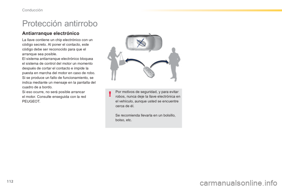 Peugeot 308 2014  Manual del propietario (in Spanish) 112
Conducción
308_es_Chap04_conduite_ed02-2013
            Protección  antirrobo  
  Antiarranque  electrónico 
 La llave contiene un chip electrónico con un código secreto. Al poner el contacto