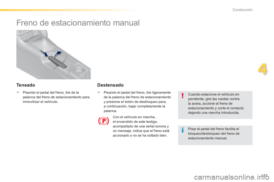 Peugeot 308 2014  Manual del propietario (in Spanish) 113
4
Conducción
308_es_Chap04_conduite_ed02-2013
      
Freno de estacionamiento manual  
   Pisando el pedal del freno, tire de la palanca del freno de estacionamiento para inmovilizar  el  veh