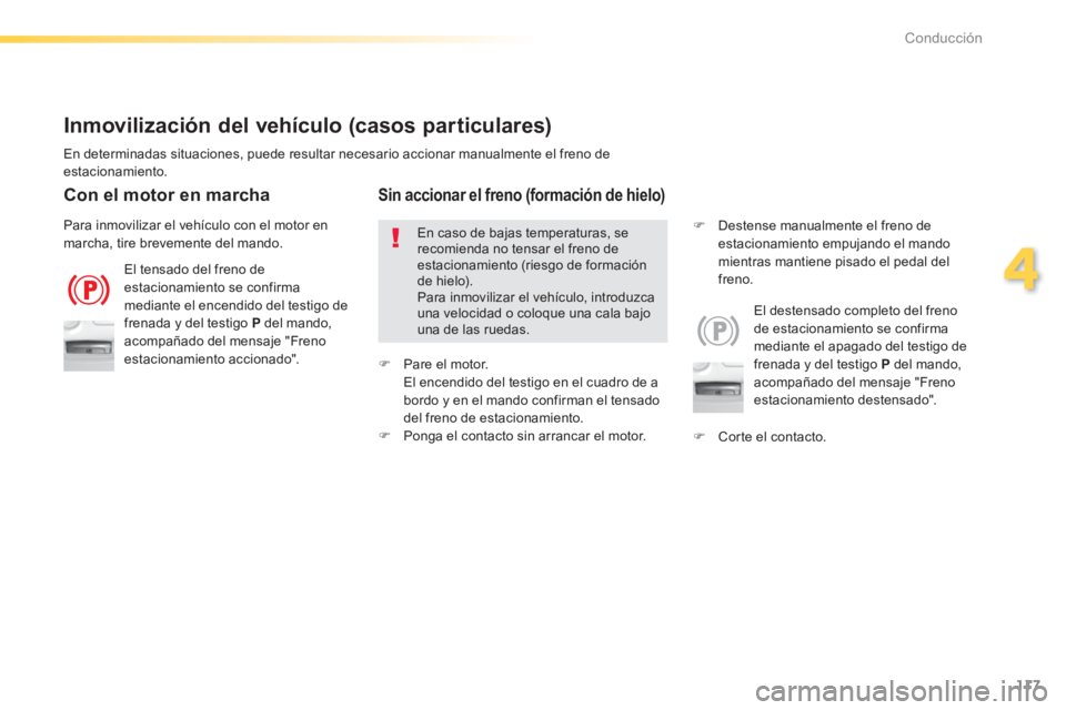 Peugeot 308 2014  Manual del propietario (in Spanish) 117
4
Conducción
308_es_Chap04_conduite_ed02-2013
  Inmovilización del vehículo (casos particulares) 
 El tensado del freno de estacionamiento se confirma mediante el encendido del testigo de frena