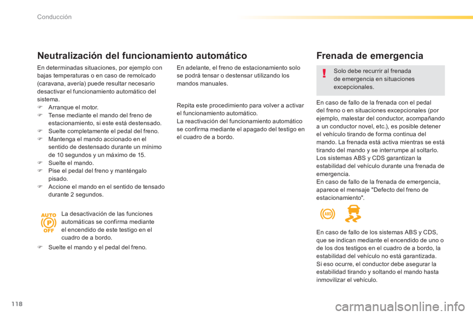 Peugeot 308 2014  Manual del propietario (in Spanish) 118
Conducción
308_es_Chap04_conduite_ed02-2013
  Frenada  de  emergencia 
  En caso de fallo de la frenada con el pedal del freno o en situaciones excepcionales (por ejemplo, malestar del conductor,
