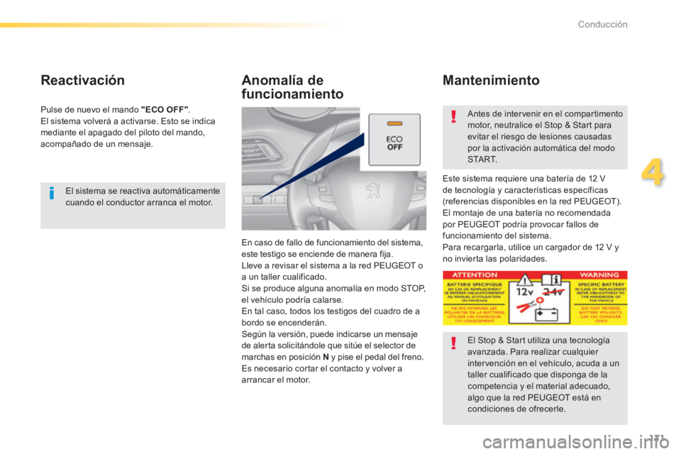 Peugeot 308 2014  Manual del propietario (in Spanish) 131
4
Conducción
308_es_Chap04_conduite_ed02-2013
  El sistema se reactiva automáticamente cuando el conductor arranca el motor.   
  Reactivación 
  Pulse de nuevo el mando  "ECO OFF" .  El sistem