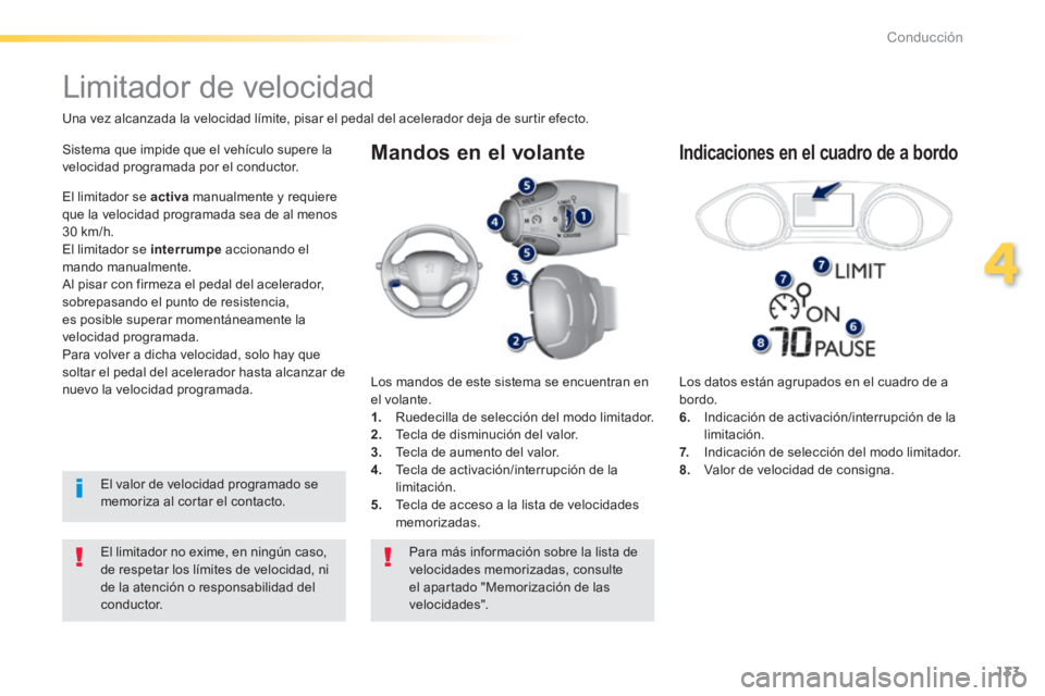 Peugeot 308 2014  Manual del propietario (in Spanish) 133
4
Conducción
308_es_Chap04_conduite_ed02-2013
  Mandos en el volante 
  Los datos están agrupados en el cuadro de a bordo. 6.    Indicación de activación/interrupción de la limitación. 7.   