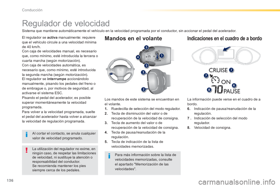 Peugeot 308 2014  Manual del propietario (in Spanish) 136
Conducción
308_es_Chap04_conduite_ed02-2013
  Mandos en el volante 
  La información puede verse en el cuadro de a bordo. 6.    Indicación de pausa/reanudación de la regulación. 7  .    Indic