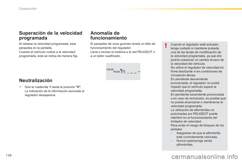 Peugeot 308 2014  Manual del propietario (in Spanish) 138
Conducción
308_es_Chap04_conduite_ed02-2013
  El parpadeo de unos guiones revela un fallo de funcionamiento del regulador.  Lleve a revisar el sistema a la red PEUGEOT o a un taller cualificado. 