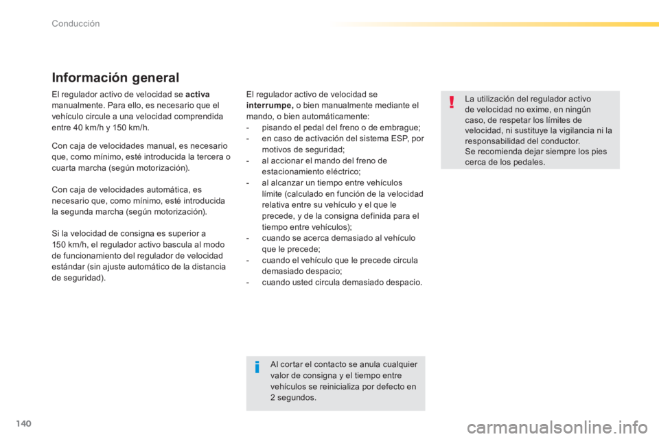 Peugeot 308 2014  Manual del propietario (in Spanish) 140
Conducción
308_es_Chap04_conduite_ed02-2013
  El regulador activo de velocidad se  activamanualmente. Para ello, es necesario que el vehículo circule a una velocidad comprendida entre 40 km/h y 