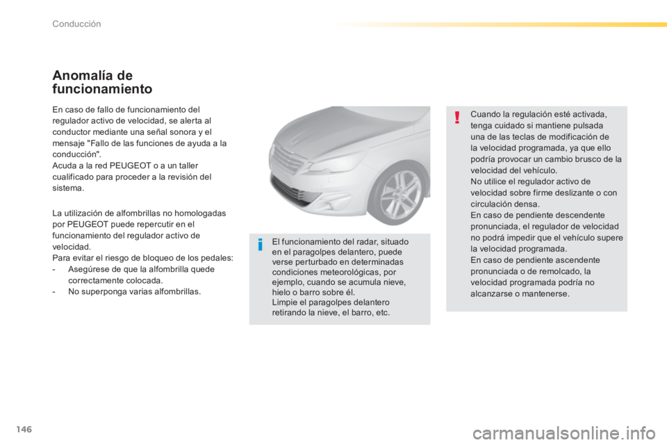 Peugeot 308 2014  Manual del propietario (in Spanish) 146
Conducción
308_es_Chap04_conduite_ed02-2013
  En caso de fallo de funcionamiento del regulador activo de velocidad, se alerta al conductor mediante una señal sonora y el mensaje "Fallo de las fu