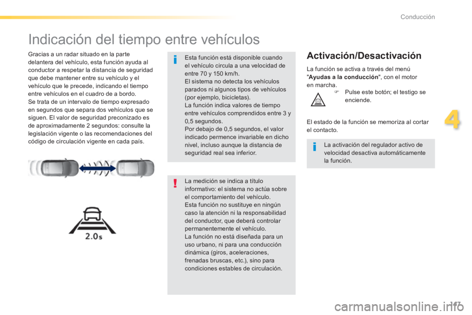 Peugeot 308 2014  Manual del propietario (in Spanish) 147
4
Conducción
308_es_Chap04_conduite_ed02-2013
      
Indicación del tiempo entre vehículos 
  Gracias a un radar situado en la parte delantera del vehículo, esta función ayuda al conductor a 