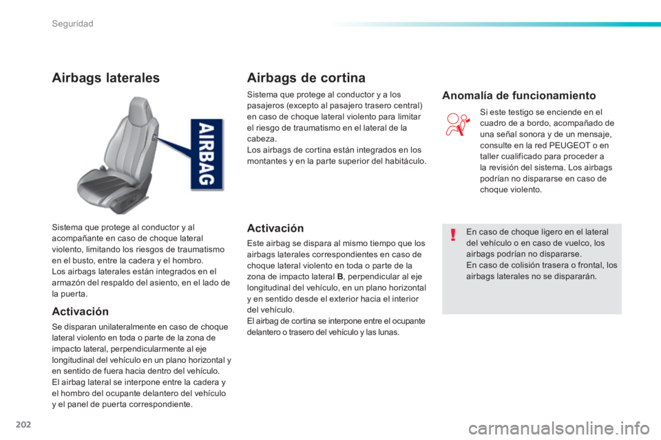 Peugeot 308 2014 Manual del propietario (in Spanish) 202
Seguridad
308_es_Chap06_securite_ed02-2013
Airbags laterales
Activación
Se disparan unilateralmente en caso de choque lateral violento en toda o parte de la zona de impacto lateral, perpendi Peugeot 308 2014 Manual del propietario (in Spanish) 202
Seguridad
308_es_Chap06_securite_ed02-2013
Airbags laterales
Activación
Se disparan unilateralmente en caso de choque lateral violento en toda o parte de la zona de impacto lateral, perpendi