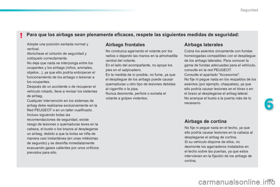 Peugeot 308 2014 Manual del propietario (in Spanish) 203
6
Seguridad
308_es_Chap06_securite_ed02-2013
Adopte una posición sentada normal y vertical. Abróchese el cinturón de seguridad y colóquelo correctamente. No deje que nada se interponga entr Peugeot 308 2014 Manual del propietario (in Spanish) 203
6
Seguridad
308_es_Chap06_securite_ed02-2013
Adopte una posición sentada normal y vertical. Abróchese el cinturón de seguridad y colóquelo correctamente. No deje que nada se interponga entr
