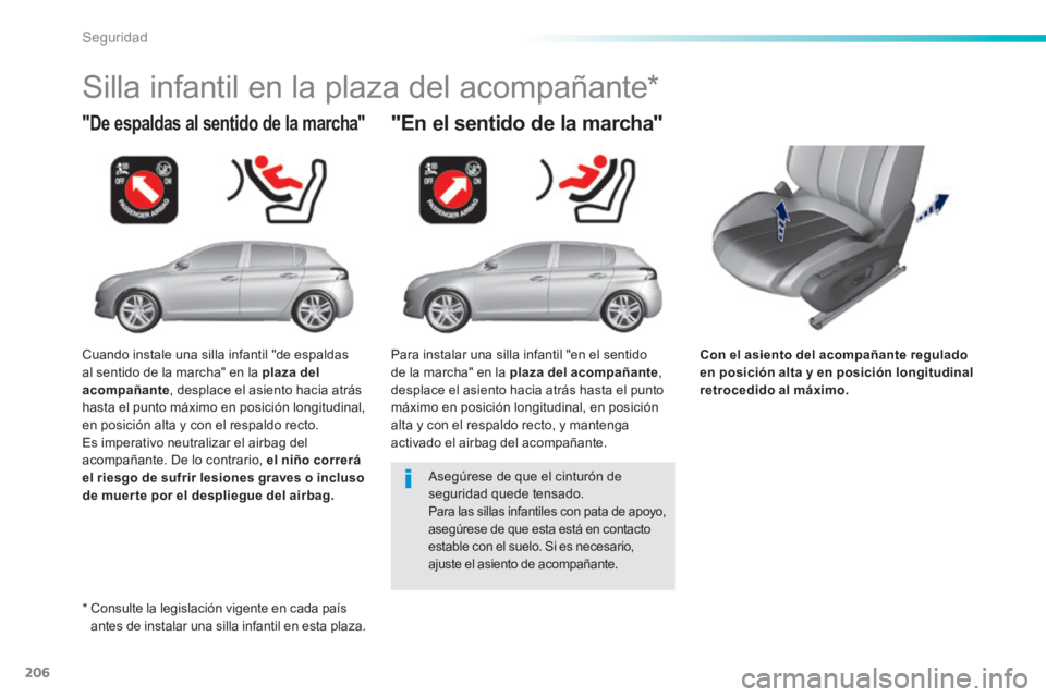 Peugeot 308 2014 Manual del propietario (in Spanish) 206
Seguridad
308_es_Chap06_securite_ed02-2013
Con el asiento del acompañante regulado en posición alta y en posición longitudinal retrocedido al máximo.
"De espaldas al sentido de la marcha"
Peugeot 308 2014 Manual del propietario (in Spanish) 206
Seguridad
308_es_Chap06_securite_ed02-2013
Con el asiento del acompañante regulado en posición alta y en posición longitudinal retrocedido al máximo.
"De espaldas al sentido de la marcha"