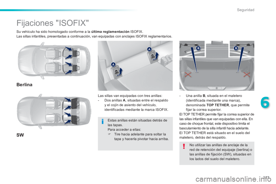 Peugeot 308 2014 Manual del propietario (in Spanish) 213
6
Seguridad
308_es_Chap06_securite_ed02-2013
Su vehículo ha sido homologado conforme a la última reglamentación ISOFIX. Las sillas infantiles, presentadas a continuación, van equipada Peugeot 308 2014 Manual del propietario (in Spanish) 213
6
Seguridad
308_es_Chap06_securite_ed02-2013
Su vehículo ha sido homologado conforme a la última reglamentación ISOFIX. Las sillas infantiles, presentadas a continuación, van equipada