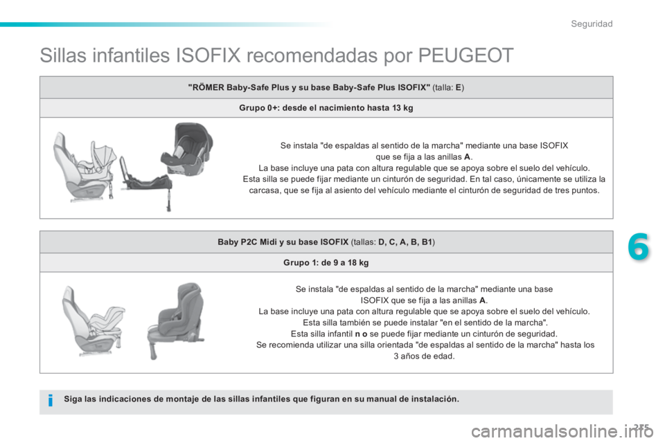 Peugeot 308 2014 Manual del propietario (in Spanish) 215
6
Seguridad
308_es_Chap06_securite_ed02-2013
Sillas infantiles ISOFIX recomendadas por PEUGEOT
Siga las indicaciones de montaje de las sillas infantiles que figuran en su manual d Peugeot 308 2014 Manual del propietario (in Spanish) 215
6
Seguridad
308_es_Chap06_securite_ed02-2013
Sillas infantiles ISOFIX recomendadas por PEUGEOT
Siga las indicaciones de montaje de las sillas infantiles que figuran en su manual d