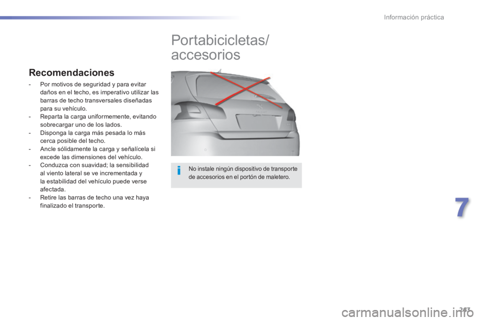 Peugeot 308 2014  Manual del propietario (in Spanish) 263
7
Información práctica
308_es_Chap07_info pratiques_ed02-2013
  No instale ningún dispositivo de transporte de accesorios en el portón de maletero.  
         Portabicicletas/
accesorios 
Reco