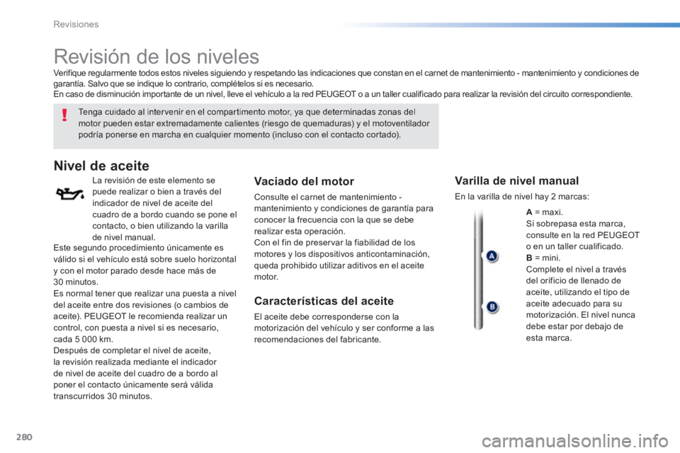 Peugeot 308 2014 Manual del propietario (in Spanish) 280
Revisiones
308_es_Chap08_verifications_ed02-2013
Revisión de los niveles
Tenga cuidado al intervenir en el compartimento motor, ya que determinadas zonas del motor pueden estar extr Peugeot 308 2014 Manual del propietario (in Spanish) 280
Revisiones
308_es_Chap08_verifications_ed02-2013
Revisión de los niveles
Tenga cuidado al intervenir en el compartimento motor, ya que determinadas zonas del motor pueden estar extr