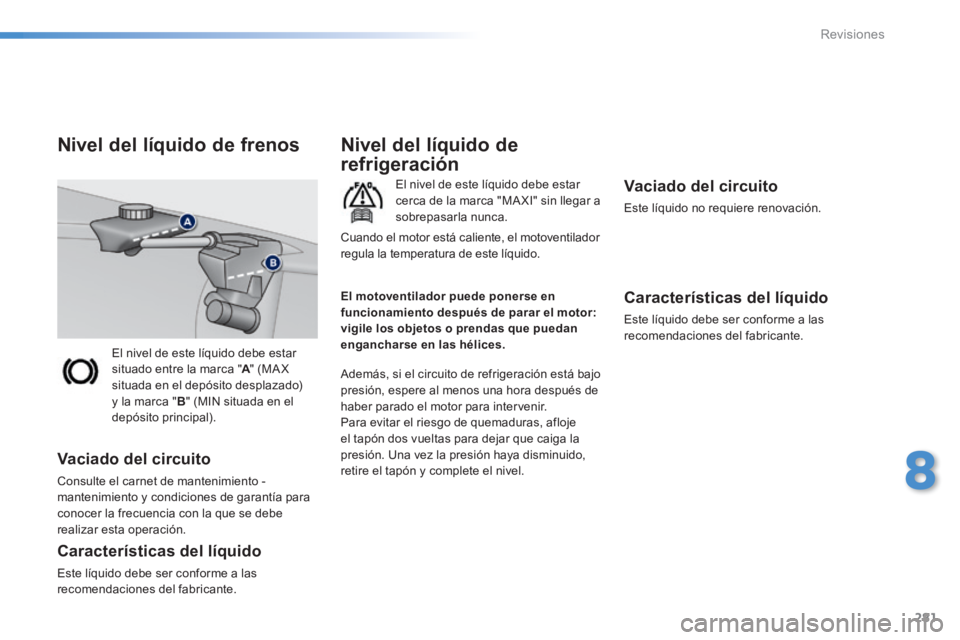 Peugeot 308 2014 Manual del propietario (in Spanish) 281
8
Revisiones
308_es_Chap08_verifications_ed02-2013
El nivel de este líquido debe estar situado entre la marca " A " (MA X A " (MA X Asituada en el depósito desplazado) y la marca " B " (MIN s Peugeot 308 2014 Manual del propietario (in Spanish) 281
8
Revisiones
308_es_Chap08_verifications_ed02-2013
El nivel de este líquido debe estar situado entre la marca " A " (MA X A " (MA X Asituada en el depósito desplazado) y la marca " B " (MIN s