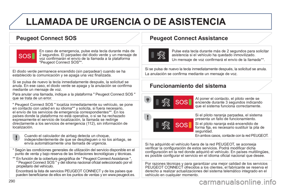 Peugeot 308 2014 Manual del propietario (in Spanish) 290
308_es_Chap10a_BTA_ed02-2013
LLAMADA DE URGENCIA O DE ASISTENCIA
En caso de emergencia, pulse esta tecla durante más de 2 segundos. El parpadeo del diodo verde y un mensaje de voz confi rmar Peugeot 308 2014 Manual del propietario (in Spanish) 290
308_es_Chap10a_BTA_ed02-2013
LLAMADA DE URGENCIA O DE ASISTENCIA
En caso de emergencia, pulse esta tecla durante más de 2 segundos. El parpadeo del diodo verde y un mensaje de voz confi rmar