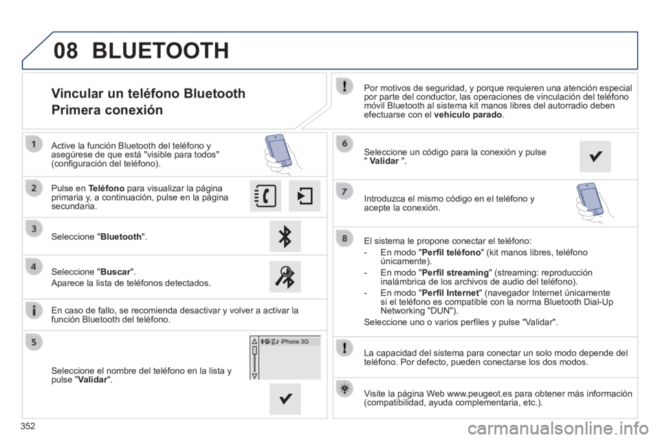 Peugeot 308 2014 Manual del propietario (in Spanish) 08
352
308_es_Chap10c_SMEGplus_ed02-2013
La capacidad del sistema para conectar un solo modo depende del teléfono. Por defecto, pueden conectarse los dos modos.
Vincular un teléf Peugeot 308 2014 Manual del propietario (in Spanish) 08
352
308_es_Chap10c_SMEGplus_ed02-2013
La capacidad del sistema para conectar un solo modo depende del teléfono. Por defecto, pueden conectarse los dos modos.
Vincular un teléf
