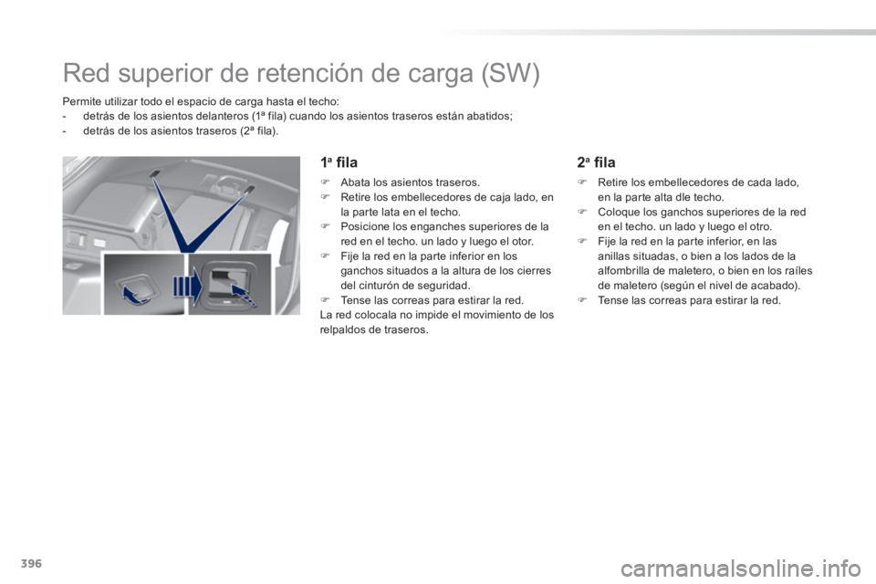 Peugeot 308 2014 Manual del propietario (in Spanish) 396
308_es_Chap11_index alpha_ed02-2013
Red superior de retención de carga (SW)
Permite utilizar todo el espacio de carga hasta el techo: - detrás de los asientos delanteros ( Peugeot 308 2014 Manual del propietario (in Spanish) 396
308_es_Chap11_index alpha_ed02-2013
Red superior de retención de carga (SW)
Permite utilizar todo el espacio de carga hasta el techo: - detrás de los asientos delanteros (