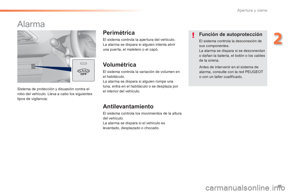 Peugeot 308 2014  Manual del propietario (in Spanish) 65
2
Apertura y cierre
308_es_Chap02_ouvertures_ed02-2013
 Sistema de protección y disuasión contra el robo del vehículo. Lleva a cabo los siguientes tipos de vigilancia: 
      
Alarma 
  Perimét