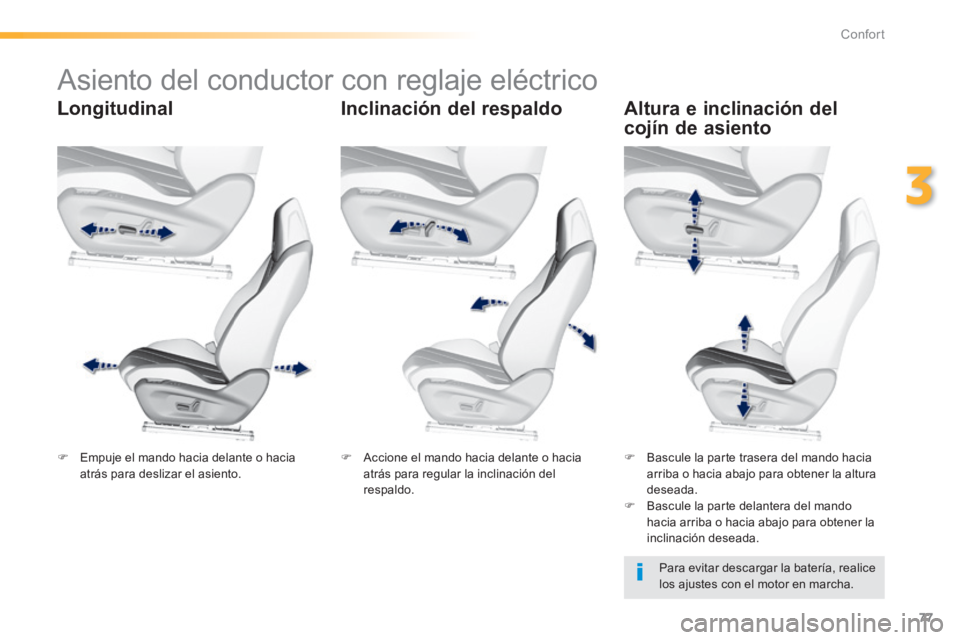 Peugeot 308 2014  Manual del propietario (in Spanish) 77
3
Confort
308_es_Chap03_confort_ed02-2013
           Asiento del conductor con reglaje eléctrico  
  Longitudinal   Inclinación  del  respaldo   Altura e inclinación del 
cojín de asiento 
  Pa