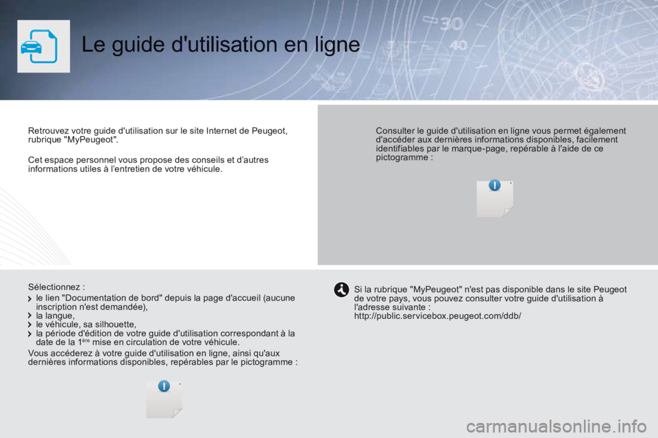 Peugeot 308 2014 Manuel du propriétaire (in French) Cet espace personnel vous propose des conseils et d’autres informations utiles à l’entretien de votre véhicule.
Le guide dutilisation en ligne
Retrouvez votre guide dutilisation sur Peugeot 308 2014 Manuel du propriétaire (in French) Cet espace personnel vous propose des conseils et d’autres informations utiles à l’entretien de votre véhicule.
Le guide dutilisation en ligne
Retrouvez votre guide dutilisation sur
