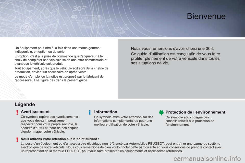 Peugeot 308 2014 Manuel du propriétaire (in French) Bienvenue
Légende
Avertissement
Ce symbole repère des avertissements
que vous devez impérativement
respecter pour votre propre sécurité, la
sécurité dautrui et, pour ne pas risqu Peugeot 308 2014 Manuel du propriétaire (in French) Bienvenue
Légende
Avertissement
Ce symbole repère des avertissements
que vous devez impérativement
respecter pour votre propre sécurité, la
sécurité dautrui et, pour ne pas risqu