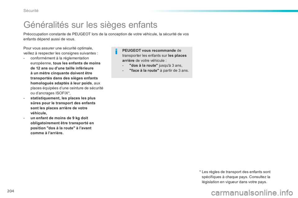 Peugeot 308 2014 Manuel du propriétaire (in French) 204
Sécurité
Généralités sur les sièges enfants
Pour vous assurer une sécurité optimale, veillez à respecter les consignes suivantes : - conformément à la réglemen Peugeot 308 2014 Manuel du propriétaire (in French) 204
Sécurité
Généralités sur les sièges enfants
Pour vous assurer une sécurité optimale, veillez à respecter les consignes suivantes : - conformément à la réglemen