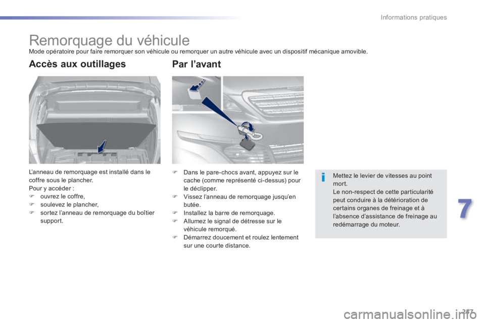 Peugeot 308 2014  Manuel du propriétaire (in French) 257
7
Informations pratiques
     Remorquage  du  véhicule  Mode opératoire pour faire remorquer son véhicule ou remorquer un autre véhicule avec un dispositif mécanique amovible. 
Accès aux out