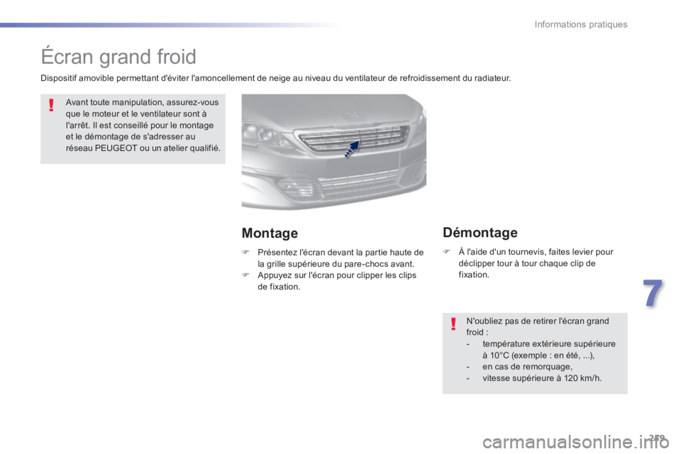 Peugeot 308 2014  Manuel du propriétaire (in French) 259
7
Informations pratiques
         Écran grand froid  
 Avant toute manipulation, assurez-vous que le moteur et le ventilateur sont à larrêt. Il est conseillé pour le montage et le démontage 