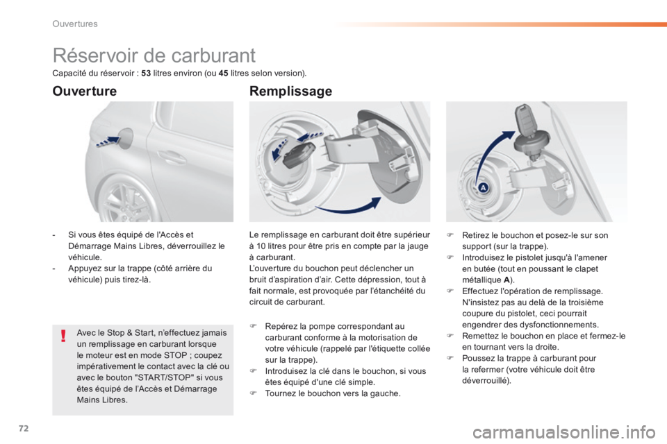 Peugeot 308 2014 Manuel du propriétaire (in French) 72
Ouvertures
Réservoir de carburant
Le remplissage en carburant doit être supérieur à 10 litres pour être pris en compte par la jauge à carburant. L’ouverture du bo Peugeot 308 2014 Manuel du propriétaire (in French) 72
Ouvertures
Réservoir de carburant
Le remplissage en carburant doit être supérieur à 10 litres pour être pris en compte par la jauge à carburant. L’ouverture du bo