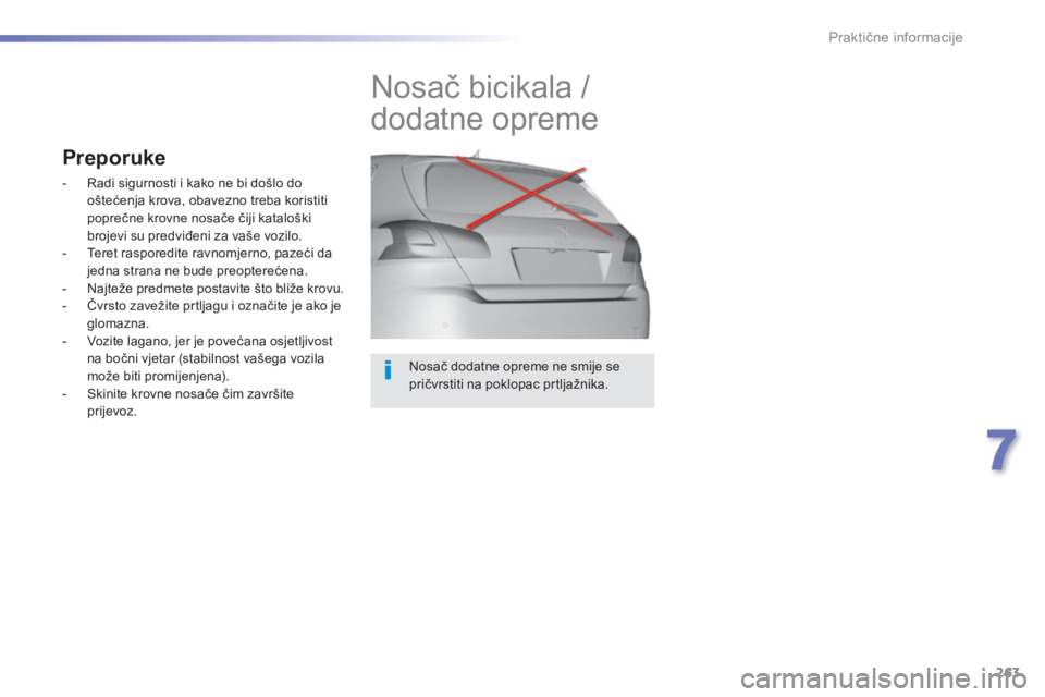 Peugeot 308 2014  Vodič za korisnike (in Croatian) 263
7
Praktične informacije
308_hr_Chap07_info pratiques_ed02-2013
  Nosač dodatne opreme ne smije se pričvrstiti na poklopac prtljažnika.  
         Nosač bicikala / 
dodatne opreme 
Preporuke 
