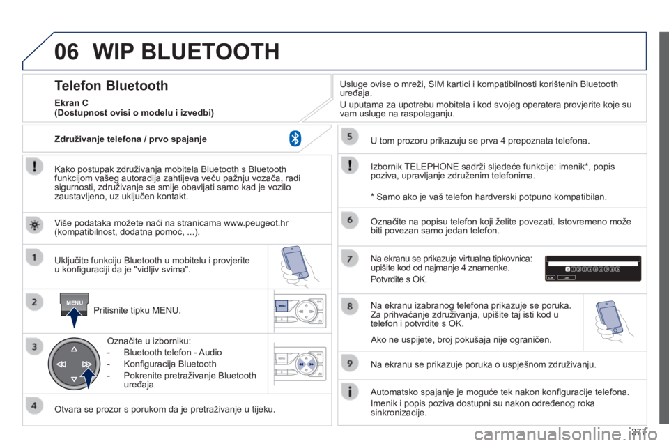Peugeot 308 2014 Vodič za korisnike (in Croatian) 06
MENU
377
308_hr_Chap10d_RD45_ed02_2013
WIP BLUETOOTH
Kako postupak združivanja mobitela Bluetooth s Bluetooth funkcijom vašeg autoradija zahtijeva veću pažnju vozača, radi sigurnosti, zdr Peugeot 308 2014 Vodič za korisnike (in Croatian) 06
MENU
377
308_hr_Chap10d_RD45_ed02_2013
WIP BLUETOOTH
Kako postupak združivanja mobitela Bluetooth s Bluetooth funkcijom vašeg autoradija zahtijeva veću pažnju vozača, radi sigurnosti, zdr