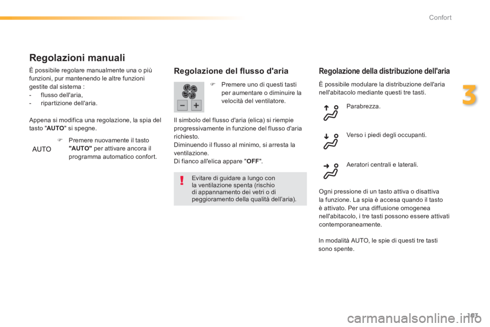 Peugeot 308 2014 Manuale del proprietario (in Italian) 103
3
Confort
308_it_Chap03_confort_ed02-2013
È possibile modulare la distribuzione dellaria nellabitacolo mediante questi tre tasti.
Regolazione del fl usso d'aria
Evitare di guidare a Peugeot 308 2014 Manuale del proprietario (in Italian) 103
3
Confort
308_it_Chap03_confort_ed02-2013
È possibile modulare la distribuzione dellaria nellabitacolo mediante questi tre tasti.
Regolazione del fl usso d'aria
Evitare di guidare a