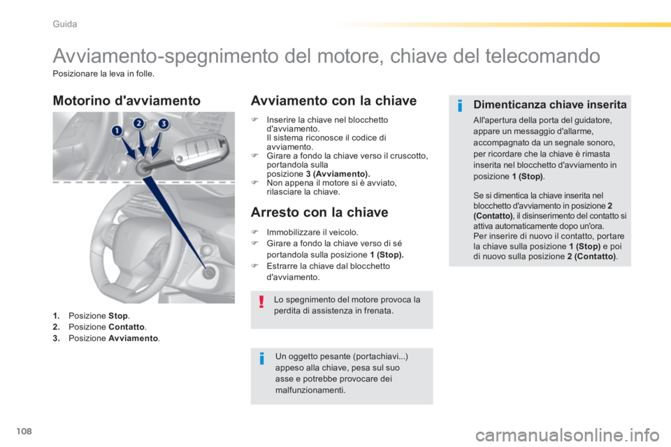 Peugeot 308 2014 Manuale del proprietario (in Italian) 108
Guida
308_it_Chap04_conduite_ed02-2013
Avviamento-spegnimento del motore, chiave del telecomando
Posizionare la leva in folle.
Un oggetto pesante (portachiavi...) appeso alla chia Peugeot 308 2014 Manuale del proprietario (in Italian) 108
Guida
308_it_Chap04_conduite_ed02-2013
Avviamento-spegnimento del motore, chiave del telecomando
Posizionare la leva in folle.
Un oggetto pesante (portachiavi...) appeso alla chia