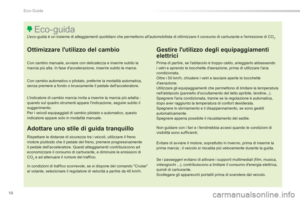 Peugeot 308 2014  Manuale del proprietario (in Italian) 10
Eco- Guida
308_it_Chap00c_eco conduite_ed02-2013
  Ottimizzare lutilizzo del cambio 
  Con cambio manuale, avviare con delicatezza e inserire subito la marcia più alta. In fase daccelerazione, i